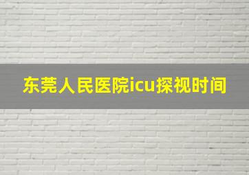 东莞人民医院icu探视时间