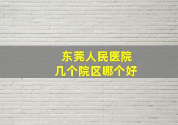 东莞人民医院几个院区哪个好