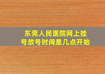 东莞人民医院网上挂号放号时间是几点开始