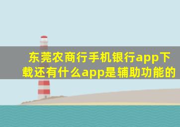 东莞农商行手机银行app下载还有什么app是辅助功能的