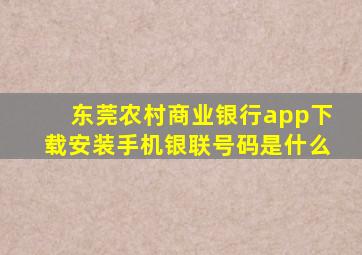 东莞农村商业银行app下载安装手机银联号码是什么