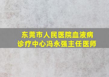 东莞市人民医院血液病诊疗中心冯永强主任医师