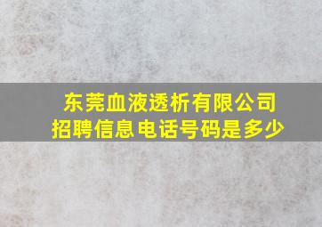 东莞血液透析有限公司招聘信息电话号码是多少