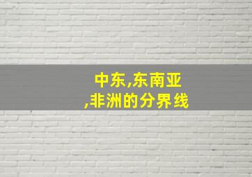 中东,东南亚,非洲的分界线