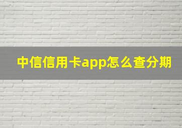 中信信用卡app怎么查分期