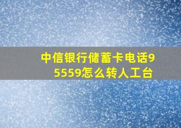 中信银行储蓄卡电话95559怎么转人工台