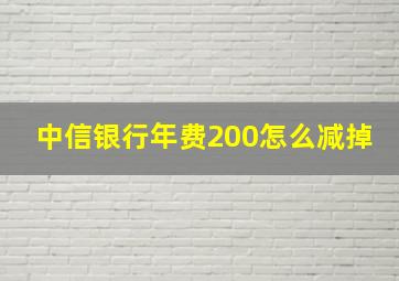 中信银行年费200怎么减掉