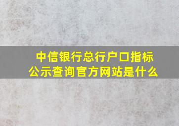 中信银行总行户口指标公示查询官方网站是什么