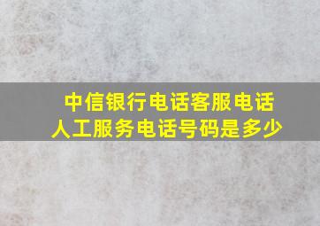 中信银行电话客服电话人工服务电话号码是多少