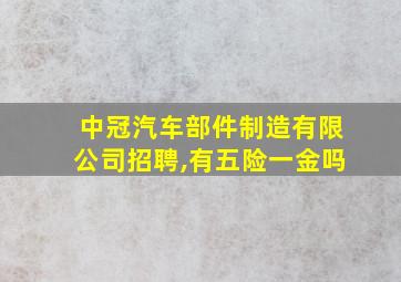 中冠汽车部件制造有限公司招聘,有五险一金吗