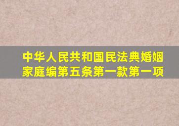 中华人民共和国民法典婚姻家庭编第五条第一款第一项