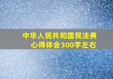 中华人民共和国民法典心得体会300字左右