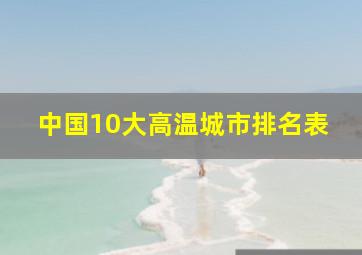 中国10大高温城市排名表