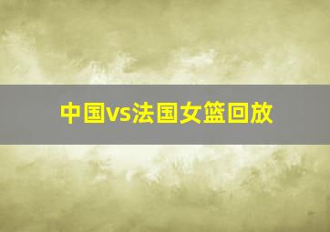 中国vs法国女篮回放