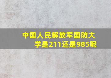 中国人民解放军国防大学是211还是985呢