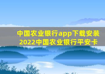 中国农业银行app下载安装2022中国农业银行平安卡