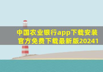 中国农业银行app下载安装官方免费下载最新版20241