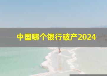 中国哪个银行破产2024