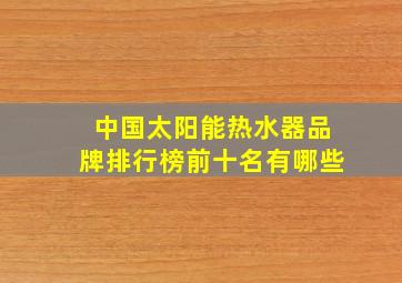 中国太阳能热水器品牌排行榜前十名有哪些