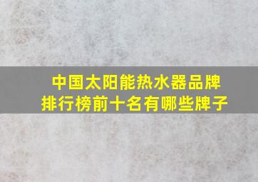 中国太阳能热水器品牌排行榜前十名有哪些牌子