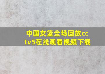 中国女篮全场回放cctv5在线观看视频下载