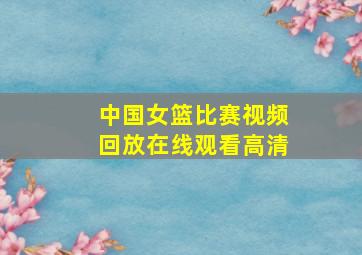 中国女篮比赛视频回放在线观看高清