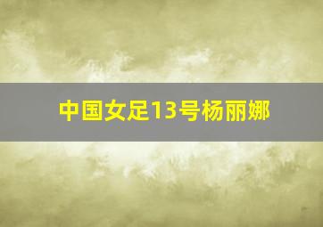 中国女足13号杨丽娜