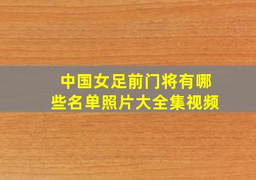 中国女足前门将有哪些名单照片大全集视频