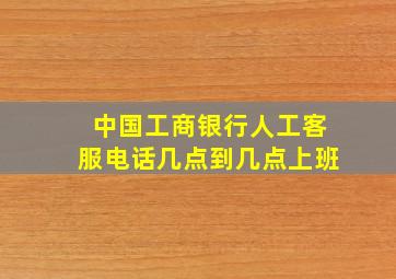 中国工商银行人工客服电话几点到几点上班