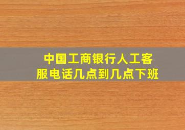 中国工商银行人工客服电话几点到几点下班