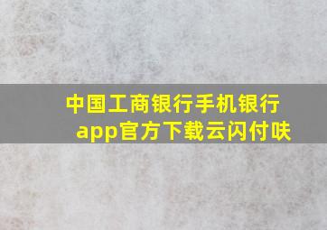 中国工商银行手机银行app官方下载云闪付呋