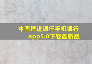 中国建设银行手机银行app5.0下载最新版