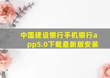 中国建设银行手机银行app5.0下载最新版安装