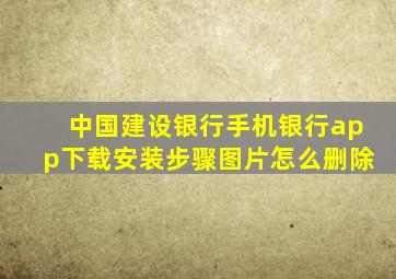 中国建设银行手机银行app下载安装步骤图片怎么删除