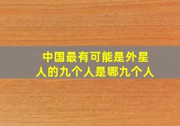 中国最有可能是外星人的九个人是哪九个人