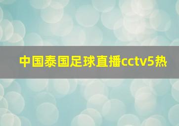 中国泰国足球直播cctv5热