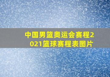 中国男篮奥运会赛程2021篮球赛程表图片