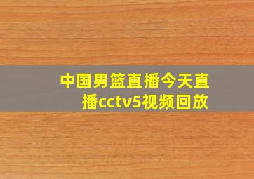 中国男篮直播今天直播cctv5视频回放