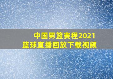 中国男篮赛程2021篮球直播回放下载视频