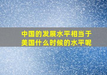 中国的发展水平相当于美国什么时候的水平呢