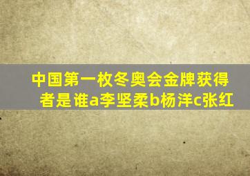 中国第一枚冬奥会金牌获得者是谁a李坚柔b杨洋c张红