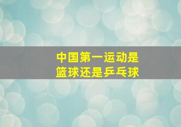 中国第一运动是篮球还是乒乓球