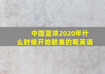 中国篮球2020年什么时候开始联赛的呢英语