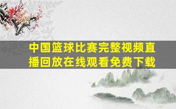 中国篮球比赛完整视频直播回放在线观看免费下载