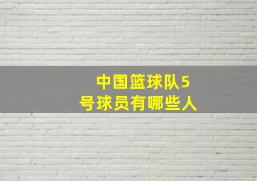 中国篮球队5号球员有哪些人