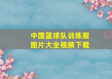 中国篮球队训练服图片大全视频下载