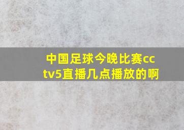 中国足球今晚比赛cctv5直播几点播放的啊