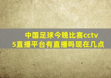 中国足球今晚比赛cctv5直播平台有直播吗现在几点