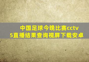 中国足球今晚比赛cctv5直播结果查询视屏下载安卓