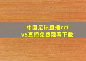 中国足球直播cctv5直播免费观看下载